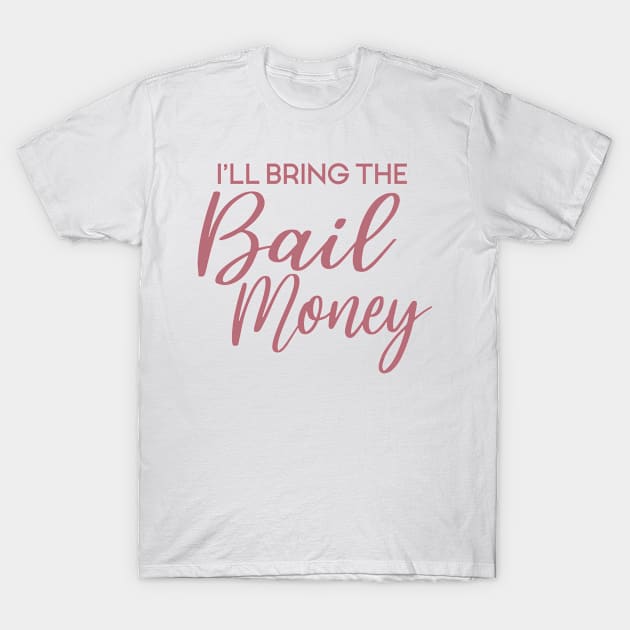 I'll Bring The Bail Money - Funny Matching Party, Bachelorette Gift For Women T-Shirt by Art Like Wow Designs